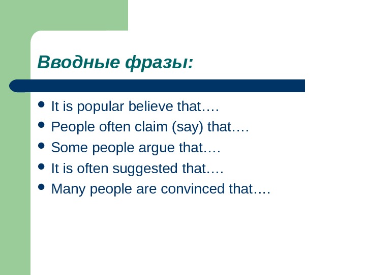 Вводные  фразы :  It is popular believe that….  People often claim (say) that….