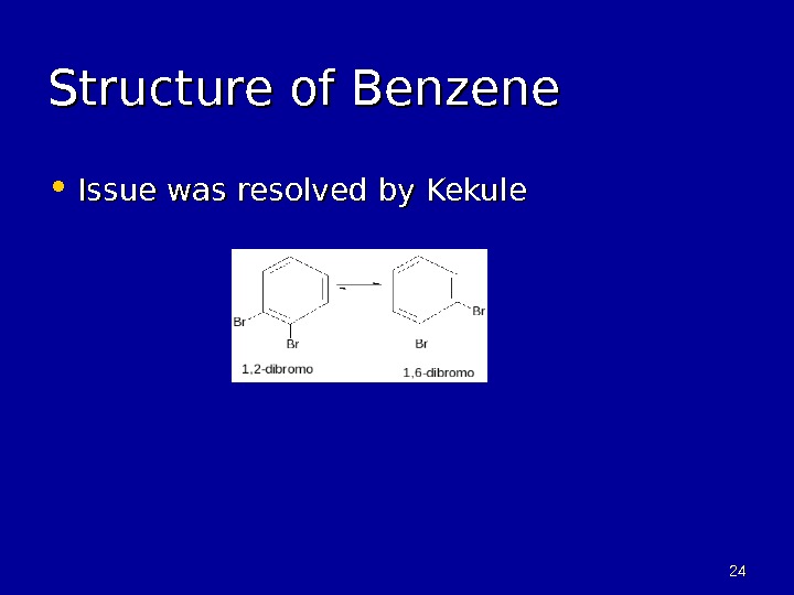 2424 Structure of Benzene • Issue was resolved by Kekule 