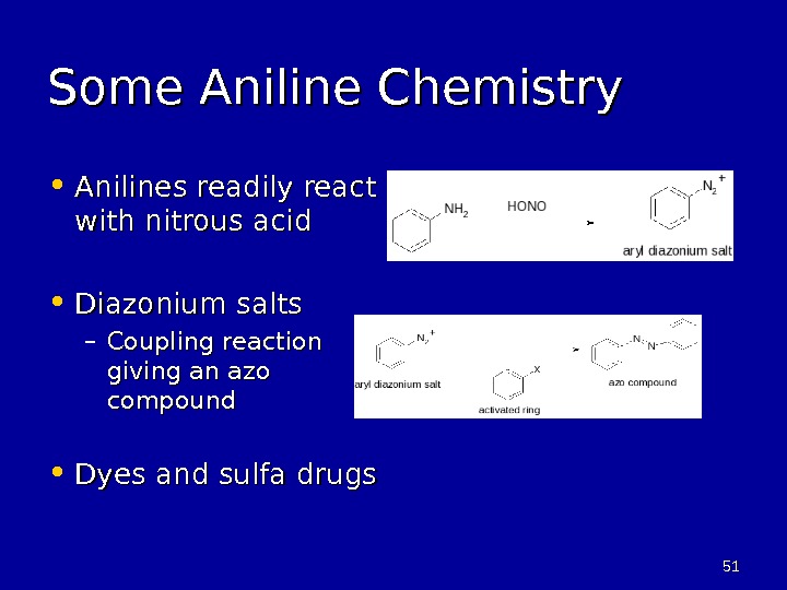 5151 Some Aniline Chemistry • Anilines readily react with nitrous acid • Diazonium salts – Coupling