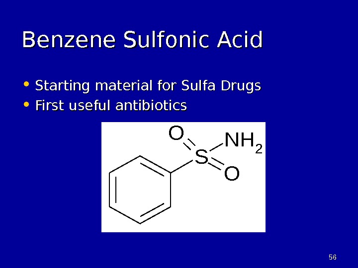 5656 Benzene Sulfonic Acid • Starting material for Sulfa Drugs • First useful antibiotics. S O
