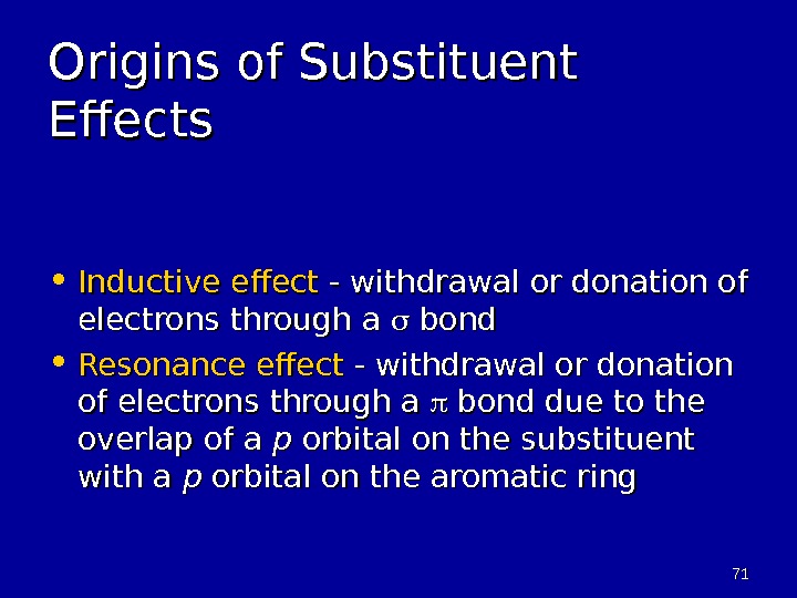 7171 Origins of Substituent Effects • Inductive effect - withdrawal or donation of electrons through a