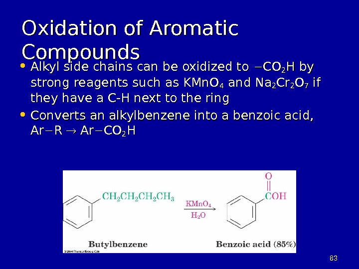 8383 Oxidation of Aromatic Compounds • Alkyl side chains can be oxidized to  COCO 22