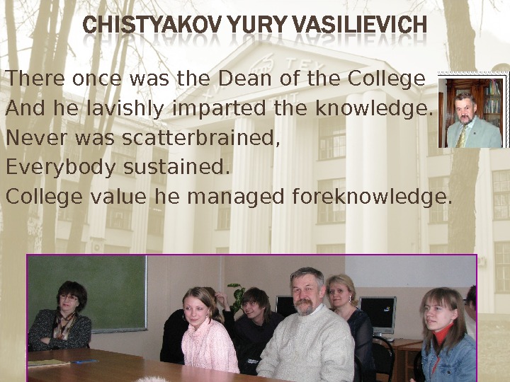 There once was the Dean of the College And he lavishly imparted the knowledge. Never was
