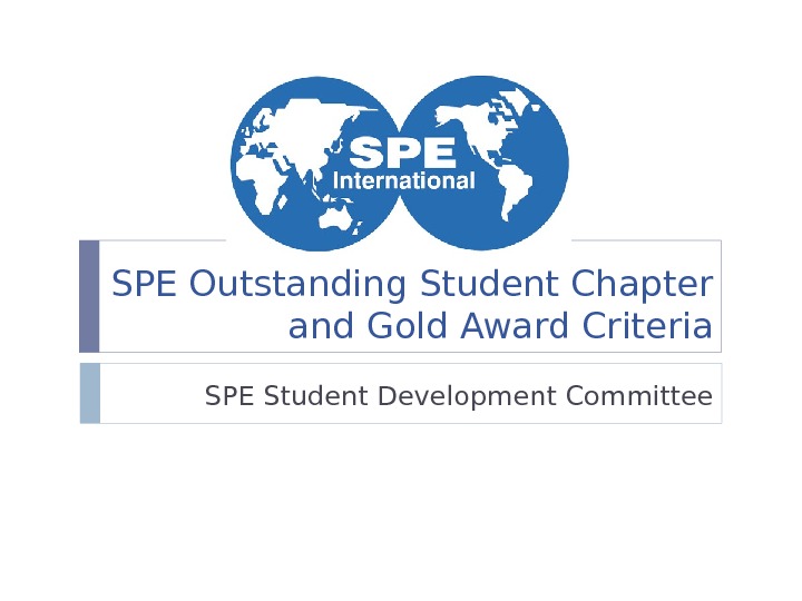 SPE Outstanding Student Chapter and Gold Award Criteria SPE Student Development Committee 