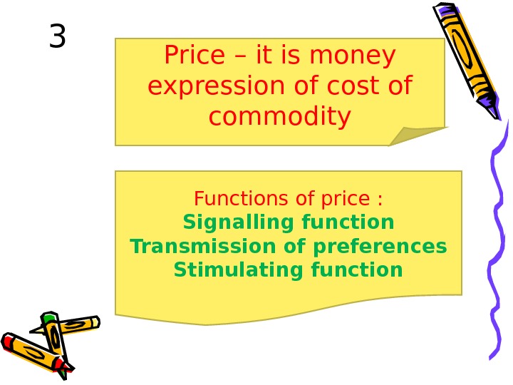 3 Price – it is money expression of cost of commodity Functions of price : Signalling