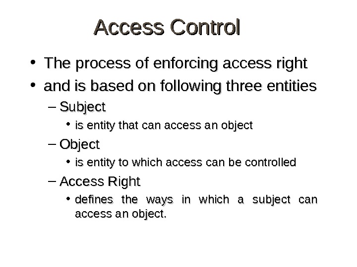 Access Control • The process of enforcing access right • and is based on following three