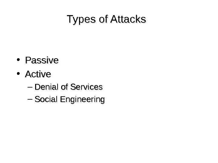 Types of Attacks • Passive • Active – Denial of Services – Social Engineering 