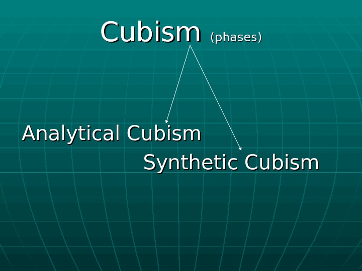   Cubism (phases) Analytical Cubism    Synthetic Cubism 