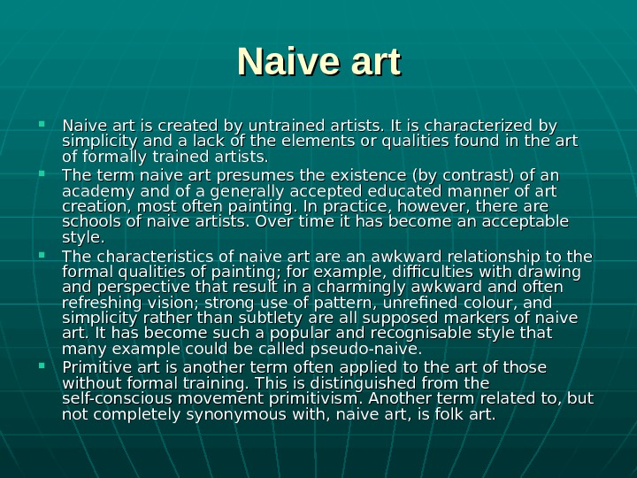   Naive art is created by untrained artists. It is characterized by simplicity and a