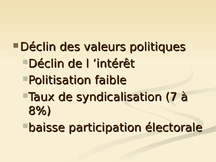   Déclin des valeurs politiques Déclin de l’intérêt  Politisation faible Taux de syndicalisation (7