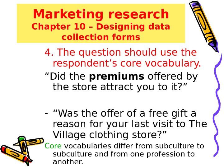 Marketing research Chapter 10 – Designing data collection forms 4. The question should use the respondent’s