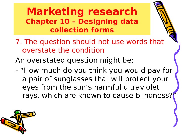 Marketing research Chapter 10 – Designing data collection forms 7. The question should not use words