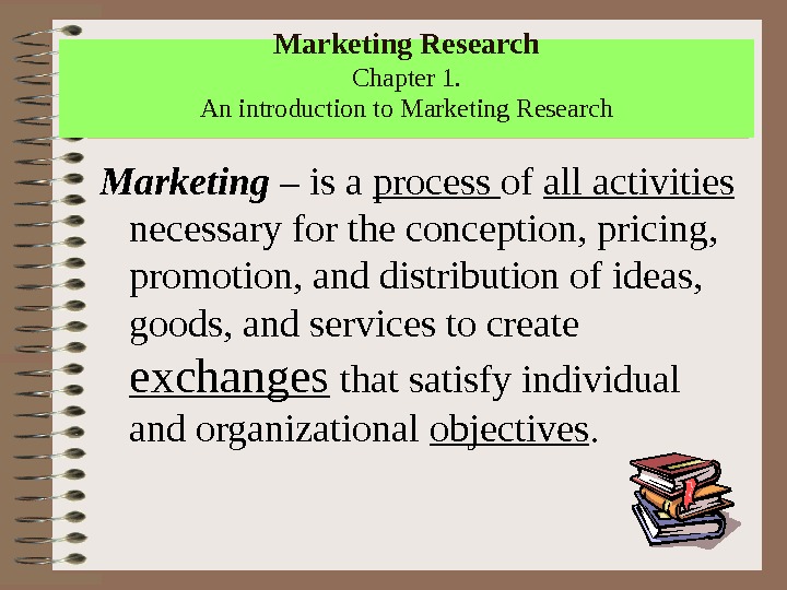 Marketing Research Chapter 1. An introduction to Marketing Research Marketing – is a process of all