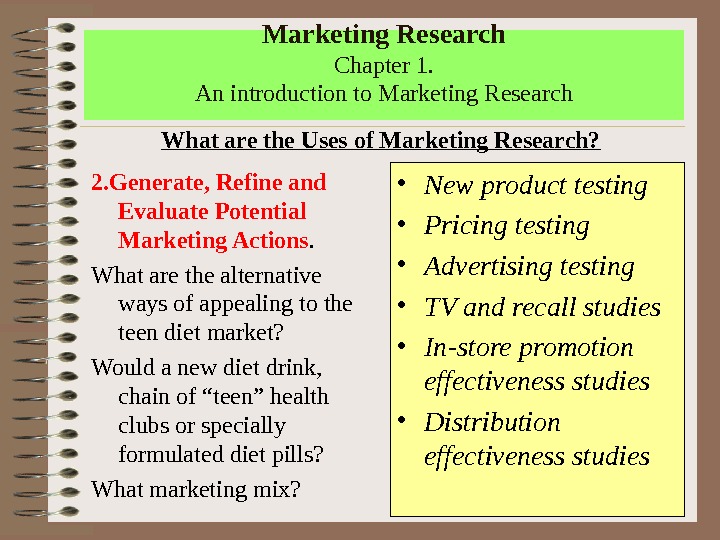 Marketing Research Chapter 1. An introduction to Marketing Research 2. Generate, Refine and Evaluate Potential Marketing