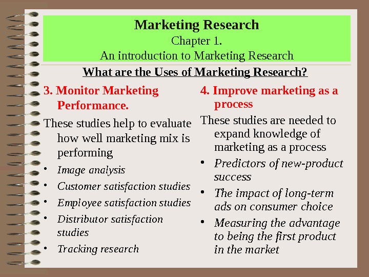 Marketing Research Chapter 1. An introduction to Marketing Research 3. Monitor Marketing Performance.  These studies