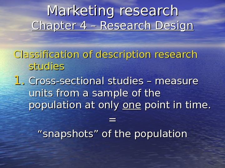 Marketing research Chapter 4 – Research Design Classification of description research studies 1. 1. Cross-sectional studies