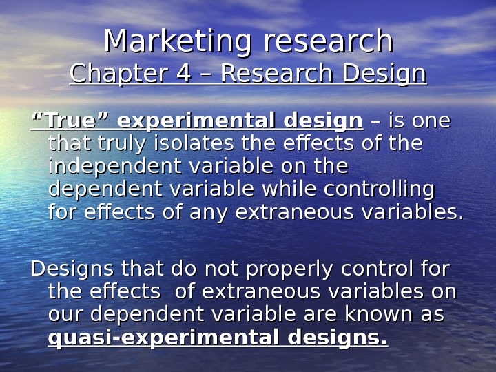 Marketing research Chapter 4 – Research Design ““ True” experimental design – –  is one
