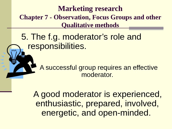 Marketing research Chapter 7 - Observation, Focus Groups and other Qualitative methods 5.  The f.