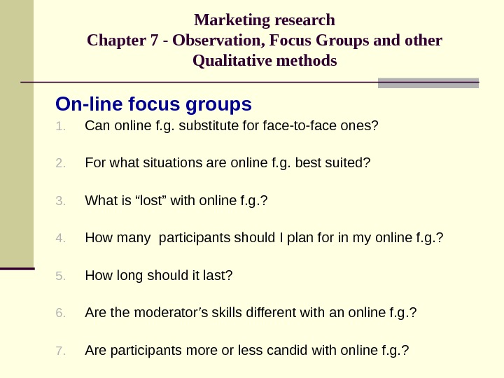 Marketing research Chapter 7 - Observation, Focus Groups and other Qualitative methods On-line focus groups 1.