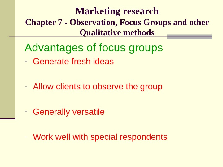 Marketing research Chapter 7 - Observation, Focus Groups and other Qualitative methods Advantages of focus groups