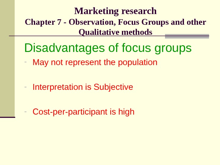 Marketing research Chapter 7 - Observation, Focus Groups and other Qualitative methods Disadvantages of focus groups