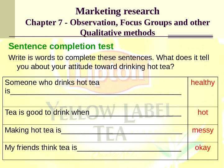Marketing research Chapter 7 - Observation, Focus Groups and other Qualitative methods Sentence completion test Write