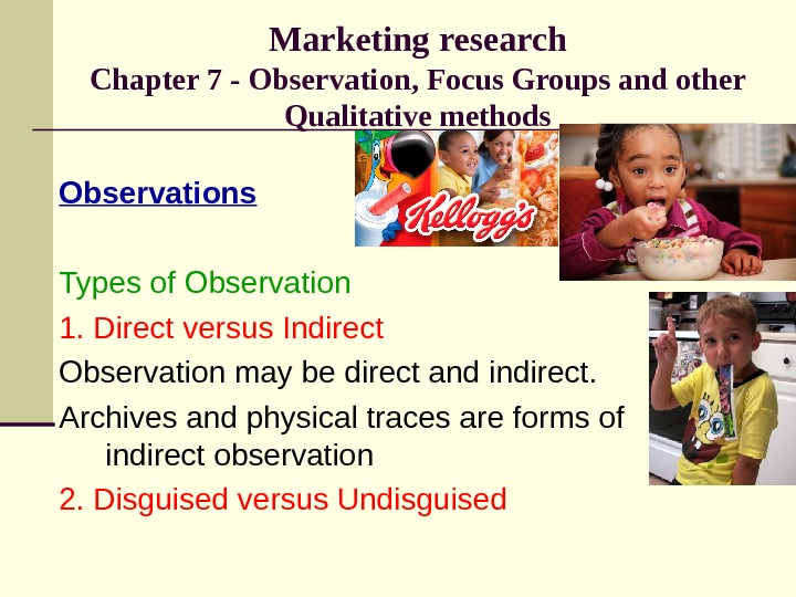 Marketing research Chapter 7 - Observation, Focus Groups and other Qualitative methods Observations Types of Observation