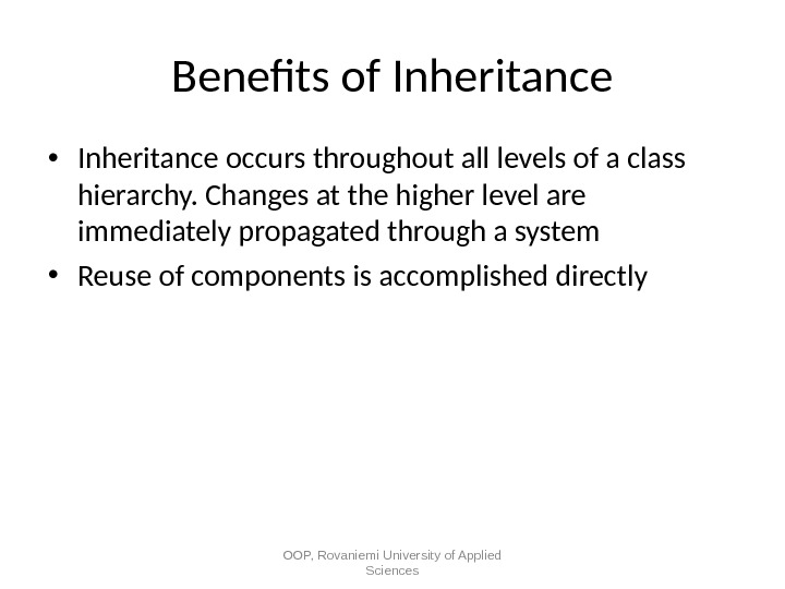 Benefts of Inheritance • Inheritance occurs throughout all levels of a class hierarchy. Changes at the