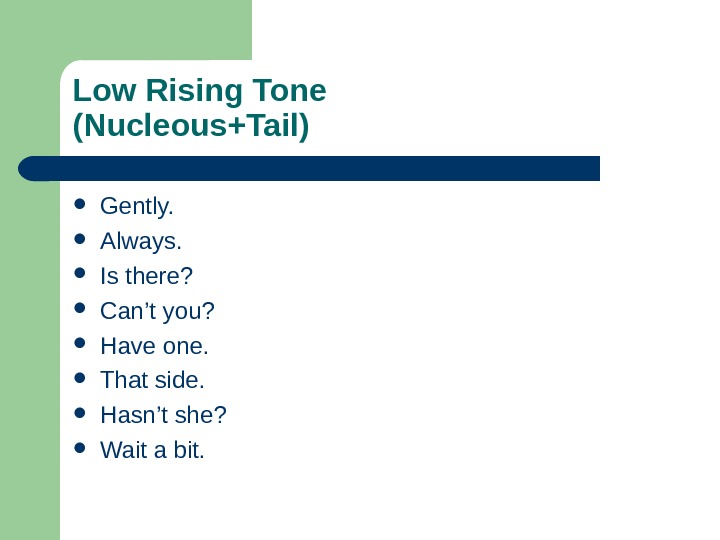 Low Rising Tone (Nucleous+Tail) Gently.  Always.  Is there?  Can’t you?  Have one.
