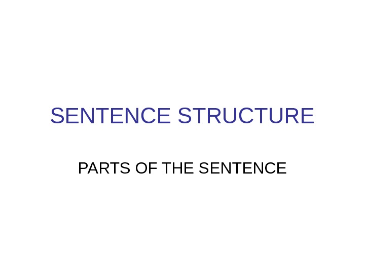 SENTENCE STRUCTURE PARTS OF THE SENTENCE 
