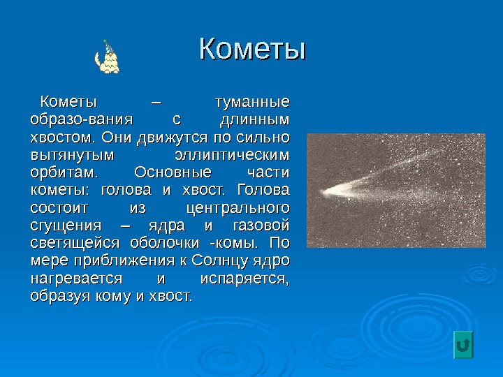 Кометы – туманные образо-вания с длинным хвостом. Они движутся по сильно вытянутым эллиптическим орбитам.  Основные