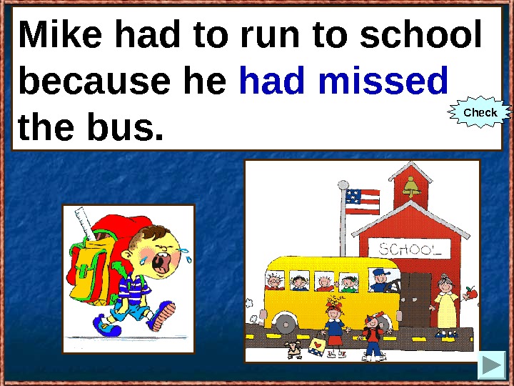  Mike had to run to school because he (to miss) the bus. Mike had to