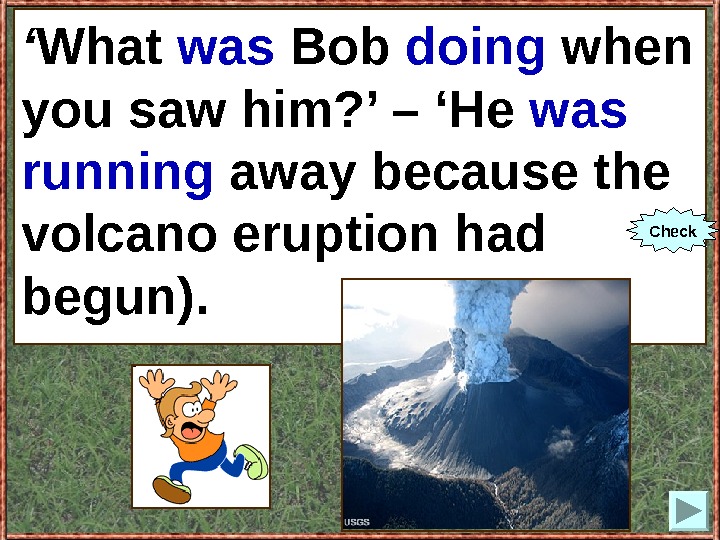   ‘ What Bob (to do) when you saw him? ’ – ‘He (to run)