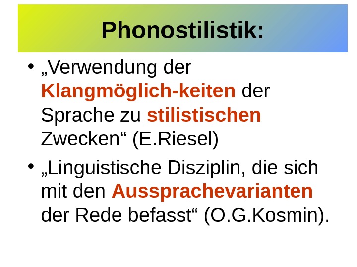 Phonostilistik:  • „ Verwendung der Klangmöglich-keiten der Sprache zu stilistischen  Zwecken“ (E. Riesel) •