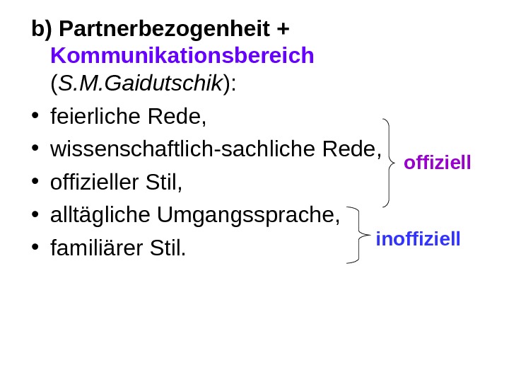 b) Partnerbezogenheit +  Kommunikationsbereich ( S. M. Gaidutschik ): • feierliche Rede,  • wissenschaftlich-sachliche