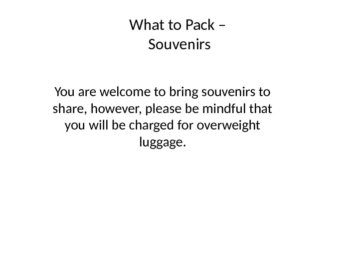 What to Pack – Souvenirs You are welcome to bring souvenirs to share, however, please be
