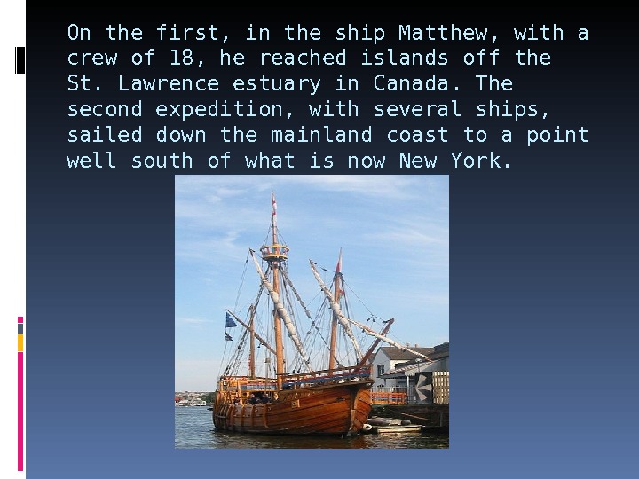 On the first, in the ship Matthew, with a crew of 18, he reached islands off