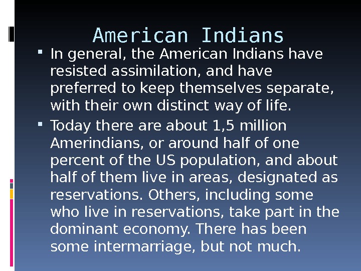 American Indians In general, the American Indians have resisted assimilation, and have preferred to keep themselves