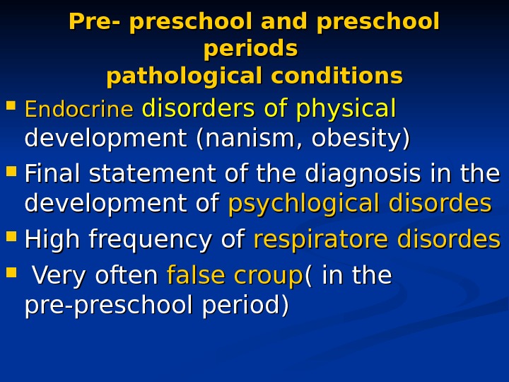 Pre- preschool and preschool periods pathological conditions Endocrine  disorders of physical  development (nanism, obesity)