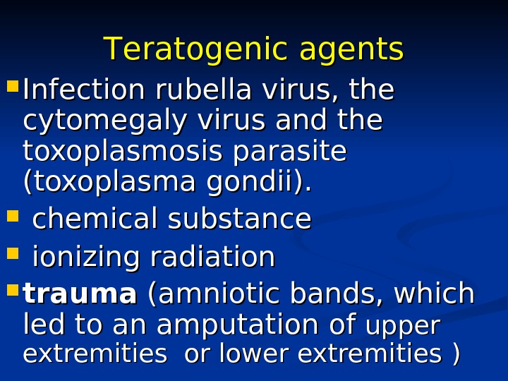 TT eratogenic agents Infection  rubella virus, the cytomegaly virus and the toxoplasmosis parasite (toxoplasma gondii).