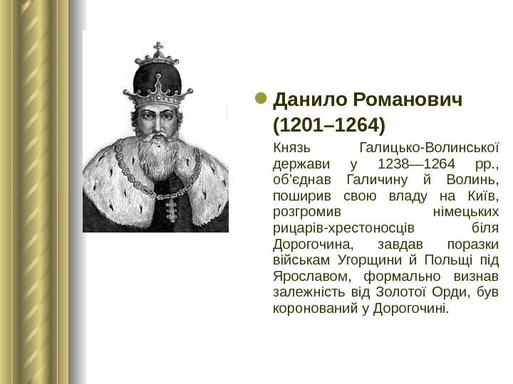  Данило Романович (1201– 1264)  Князь Галицько-Волинської держави у 1238— 1264 рр. ,  об’єднав