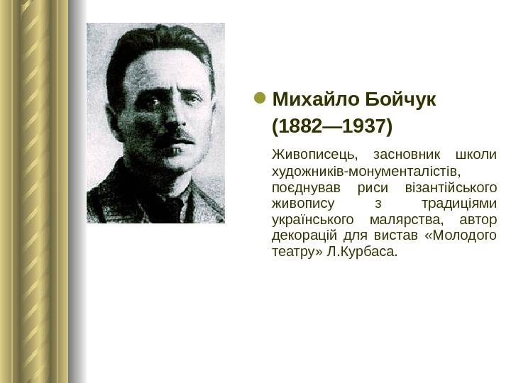  Михайло Бойчук (1882— 1937) Живописець,  засновник школи художників-монументалістів,  поєднував риси візантійського живопису з