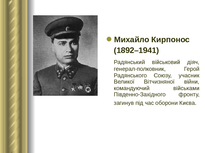  Михайло Кирпонос (1892– 1941)  Радянський військовий діяч,  генерал -полковник,  Герой Радянського Союзу,