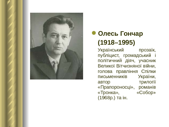  Олесь Гончар (1918– 1995)  Український прозаїк,  публіцист,  громадський і політичний діяч, 