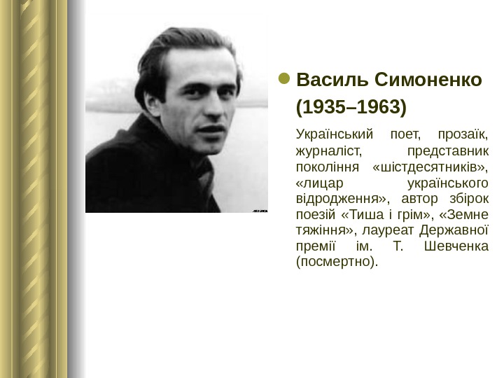  Bасиль Симоненко (1935– 1963) Український поет,  прозаїк,  журналіст,  представник покоління  «шістдесятників»