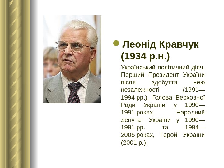  Леонід Кравчук (1934 р. н. )  Український політичний діяч.  Перший  Президент України