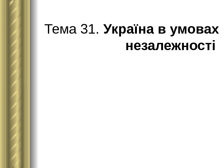 Тема 31.  Україна в умовах незалежності  