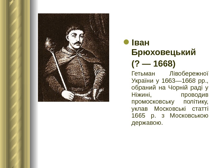  Іван Брюховецький (? — 1668)  Гетьман Лівобережної України у 1663— 1668 рр. , 