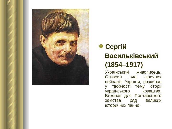  Сергій Васильківський (1854– 1917) Український живописець.  Створив ряд ліричних пейзажів України,  розвивав у