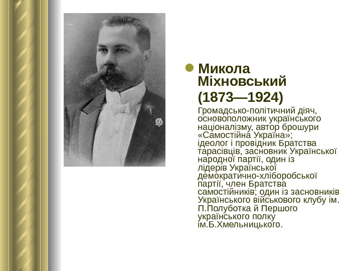  Микола Міхновський (1873— 1924) Громадсько-політичний діяч,  основоположник українського націоналізму, автор брошури  «Самостійна Україна»